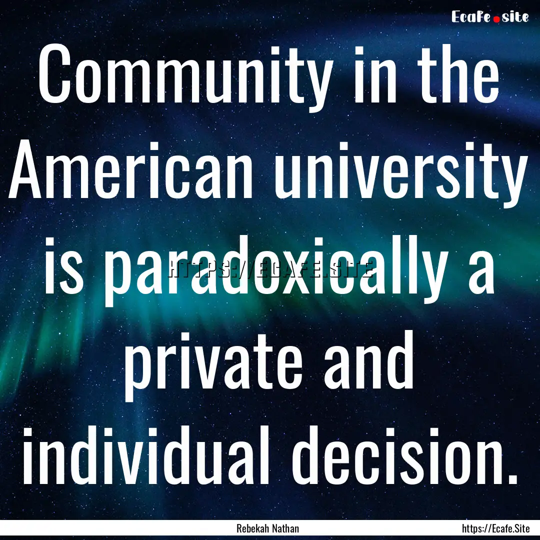 Community in the American university is paradoxically.... : Quote by Rebekah Nathan