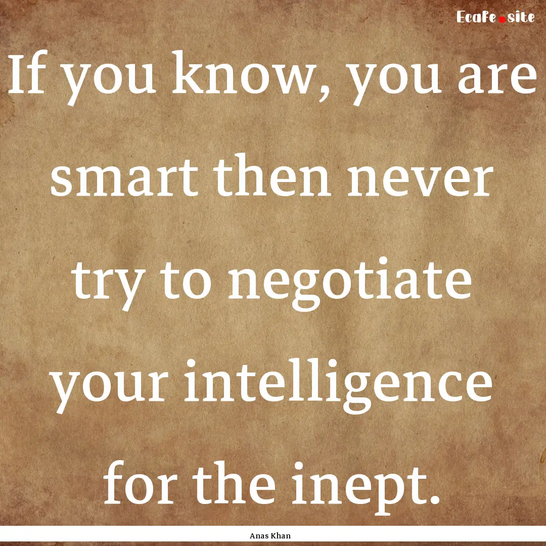 If you know, you are smart then never try.... : Quote by Anas Khan