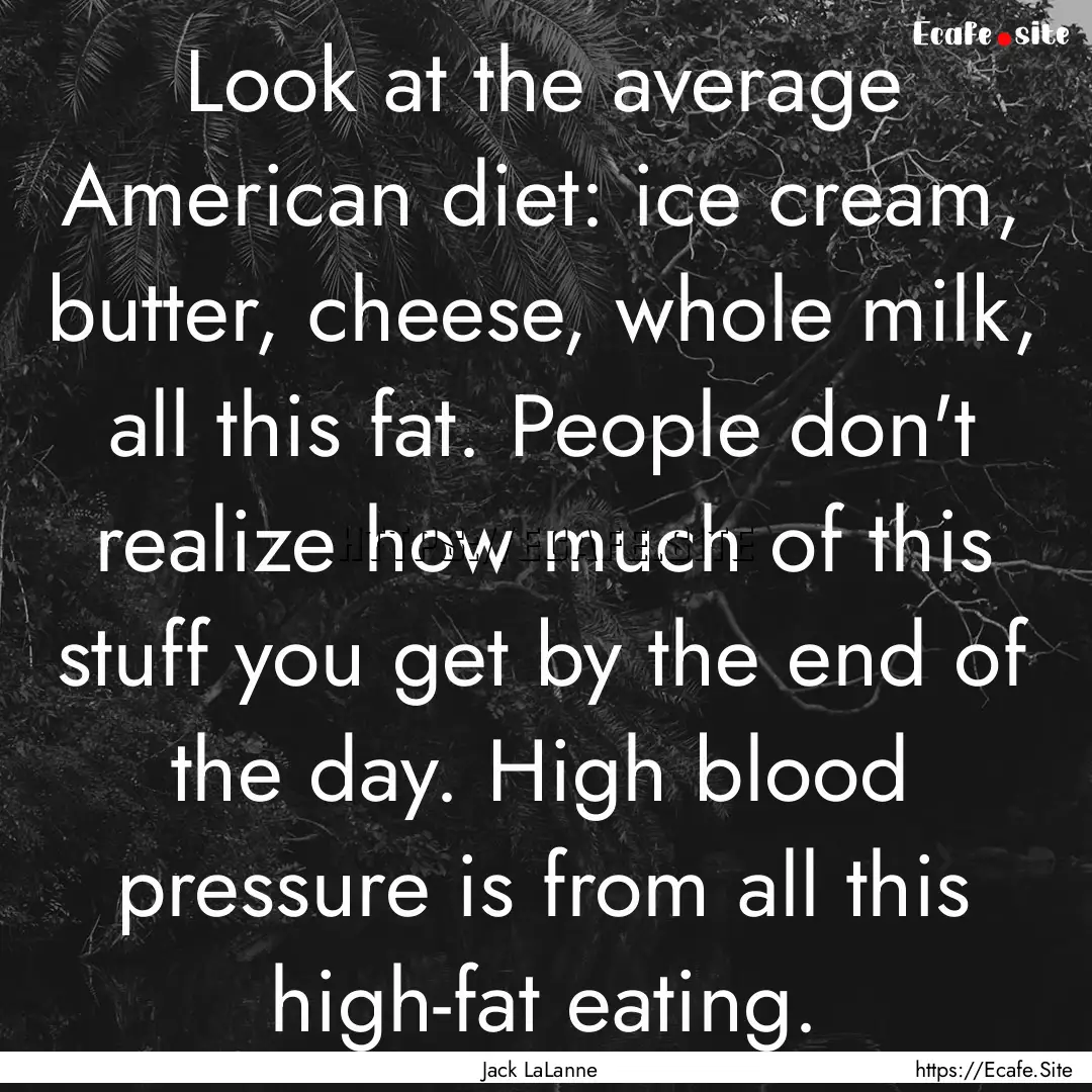 Look at the average American diet: ice cream,.... : Quote by Jack LaLanne