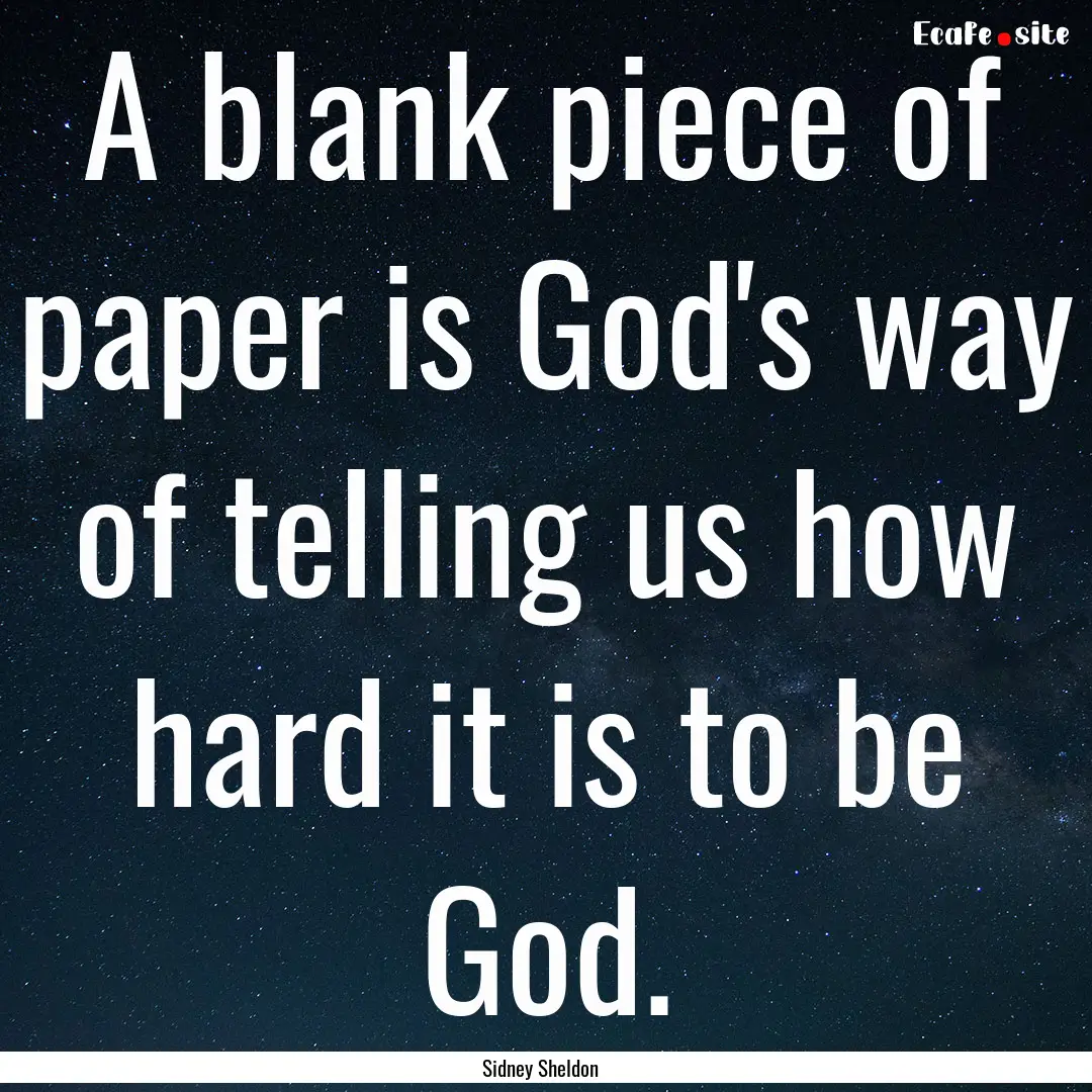 A blank piece of paper is God's way of telling.... : Quote by Sidney Sheldon