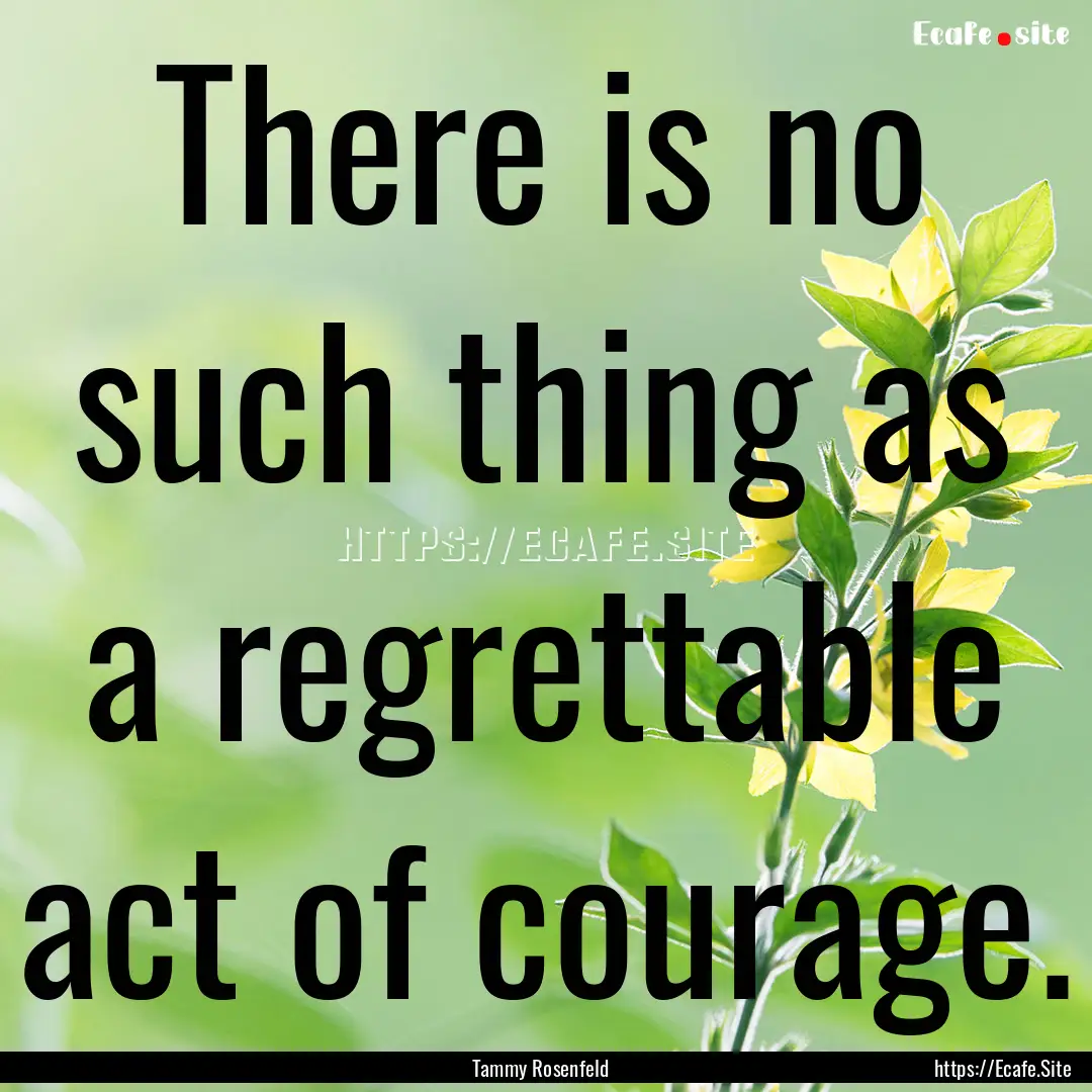 There is no such thing as a regrettable act.... : Quote by Tammy Rosenfeld