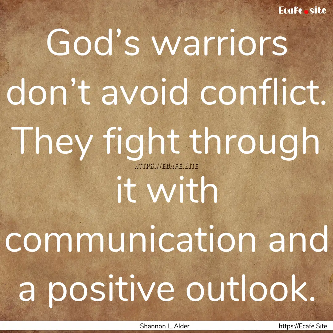 God’s warriors don’t avoid conflict..... : Quote by Shannon L. Alder