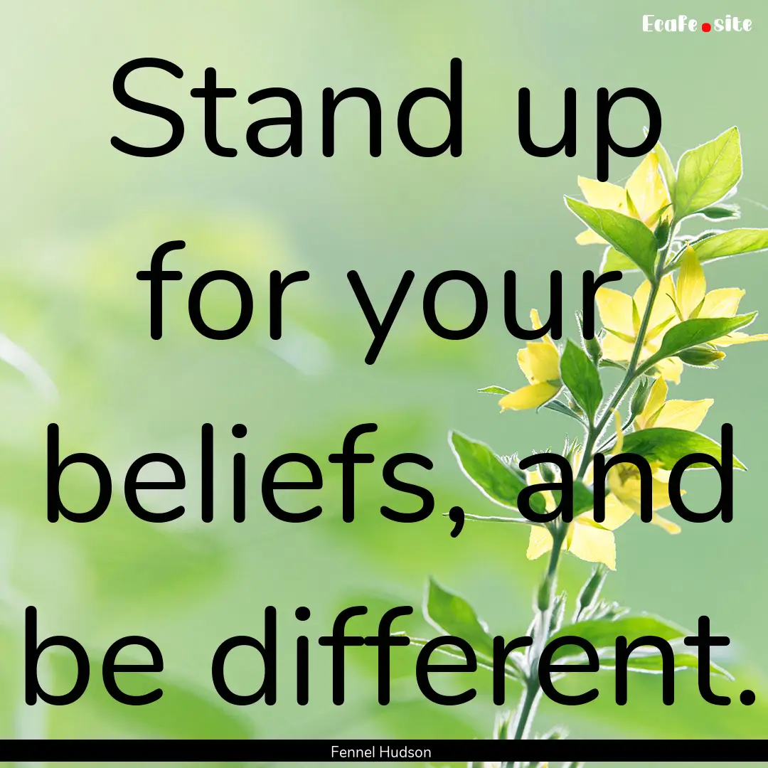 Stand up for your beliefs, and be different..... : Quote by Fennel Hudson