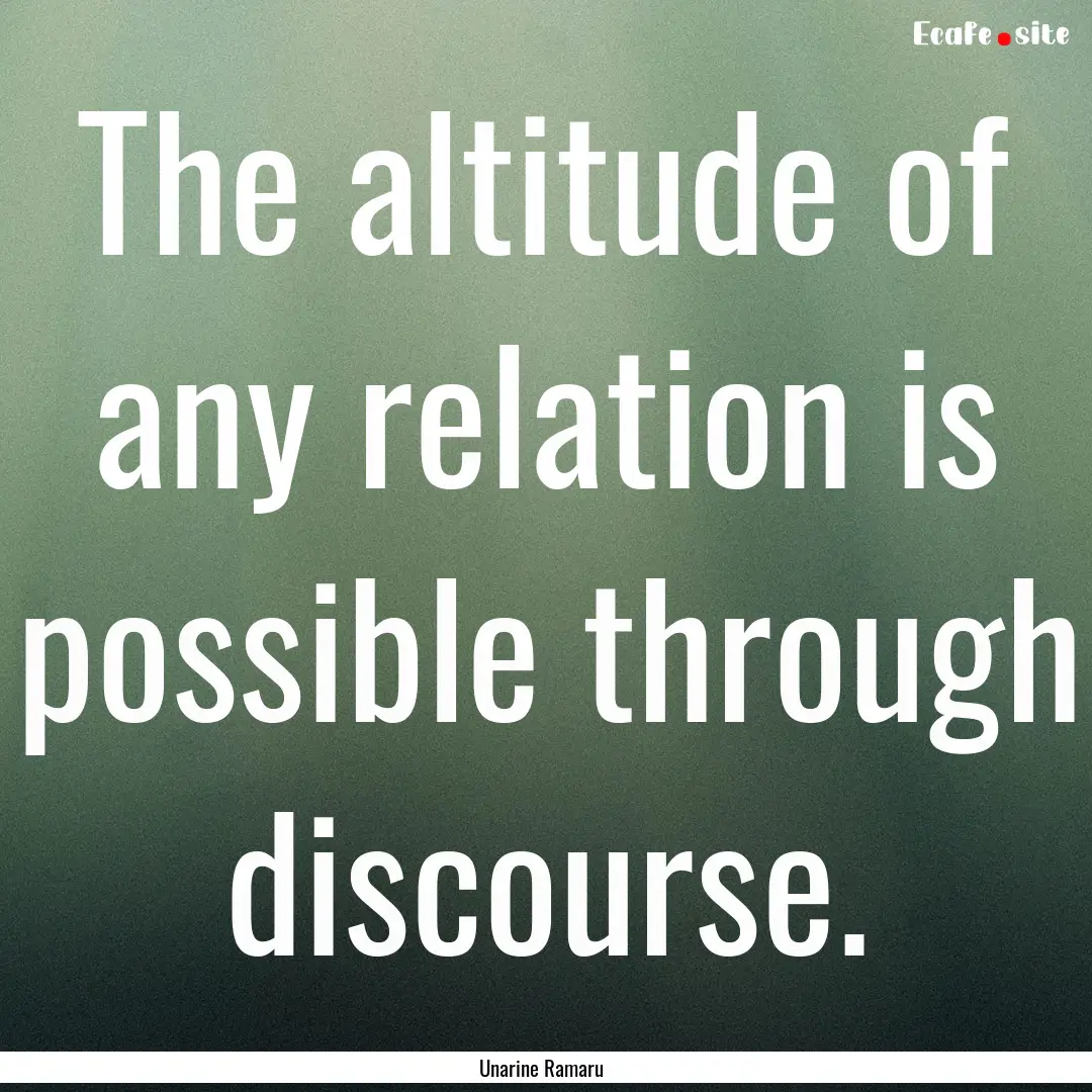 The altitude of any relation is possible.... : Quote by Unarine Ramaru