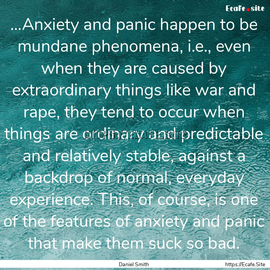 ...Anxiety and panic happen to be mundane.... : Quote by Daniel Smith