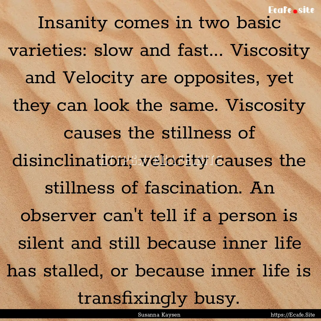 Insanity comes in two basic varieties: slow.... : Quote by Susanna Kaysen