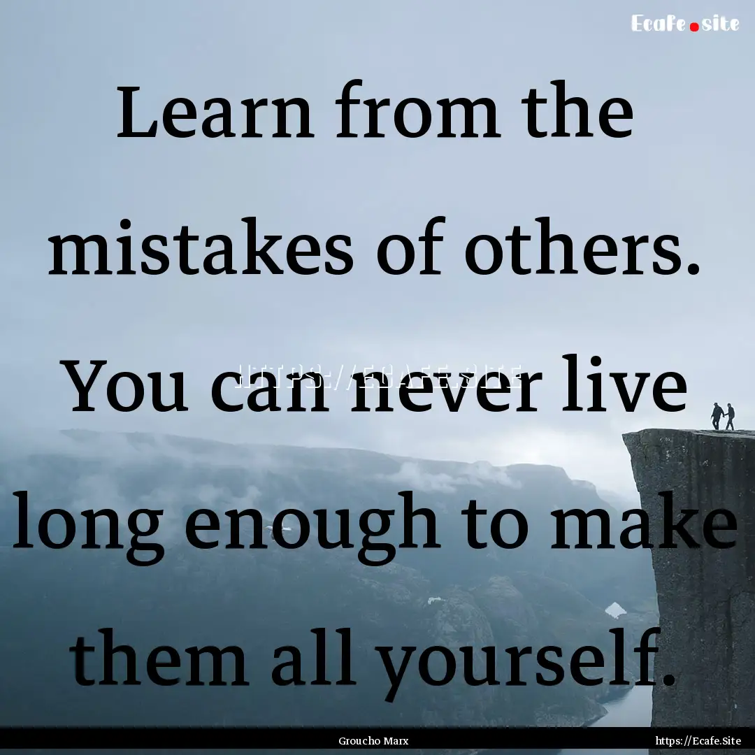 Learn from the mistakes of others. You can.... : Quote by Groucho Marx