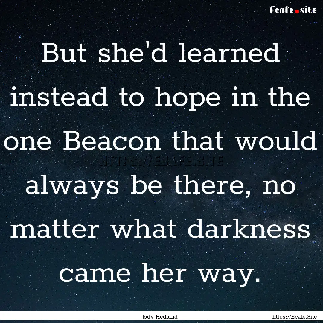 But she'd learned instead to hope in the.... : Quote by Jody Hedlund