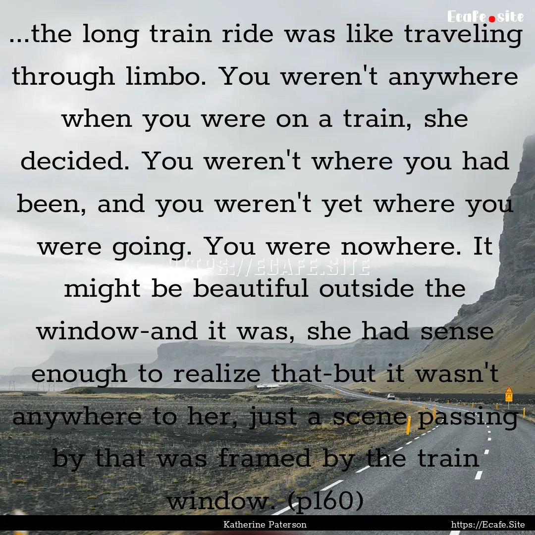 ...the long train ride was like traveling.... : Quote by Katherine Paterson