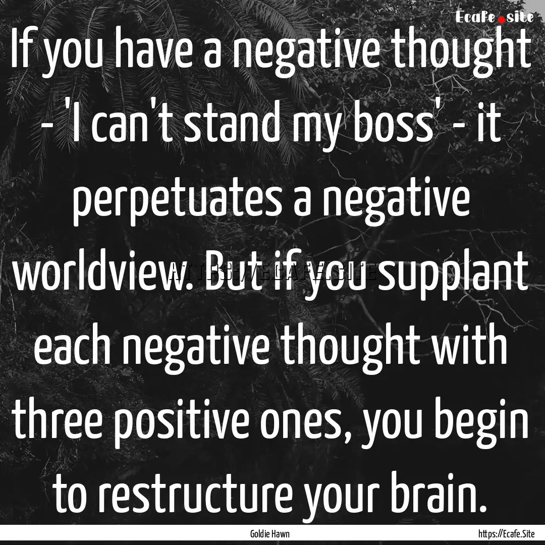 If you have a negative thought - 'I can't.... : Quote by Goldie Hawn