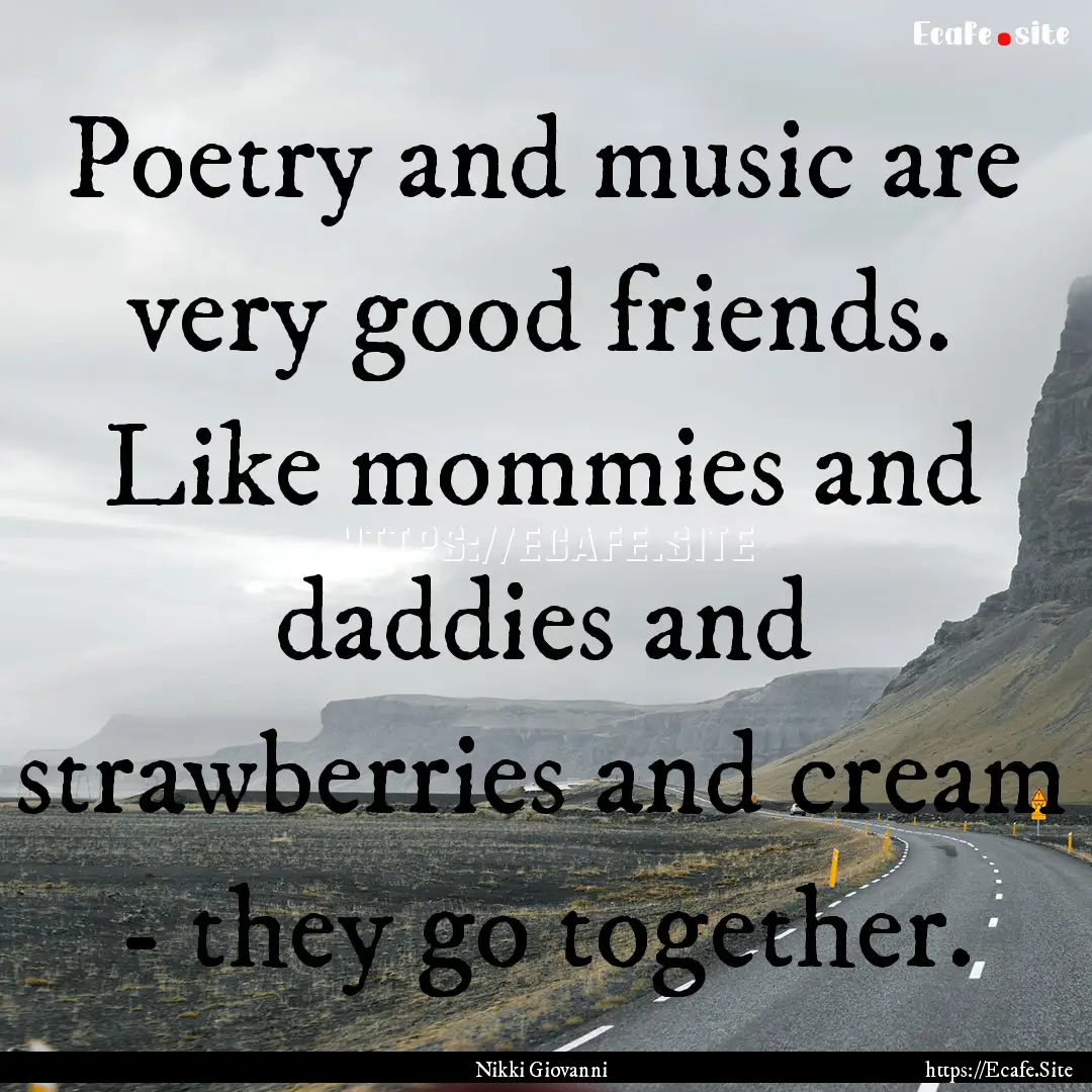 Poetry and music are very good friends. Like.... : Quote by Nikki Giovanni