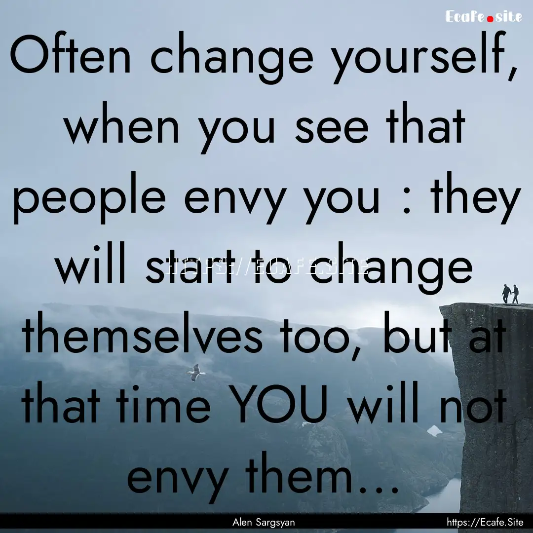 Often change yourself, when you see that.... : Quote by Alen Sargsyan