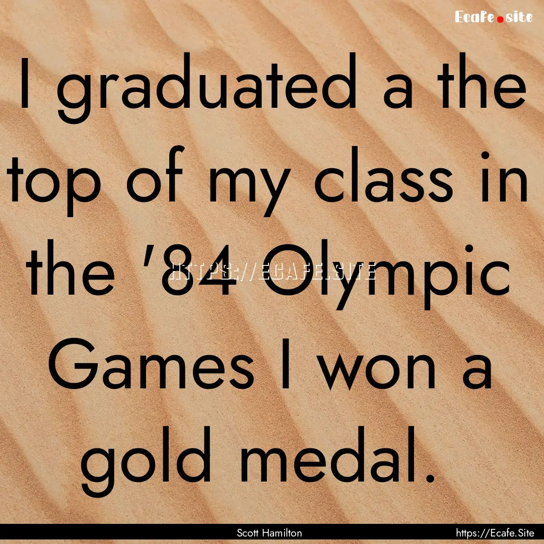 I graduated a the top of my class in the.... : Quote by Scott Hamilton