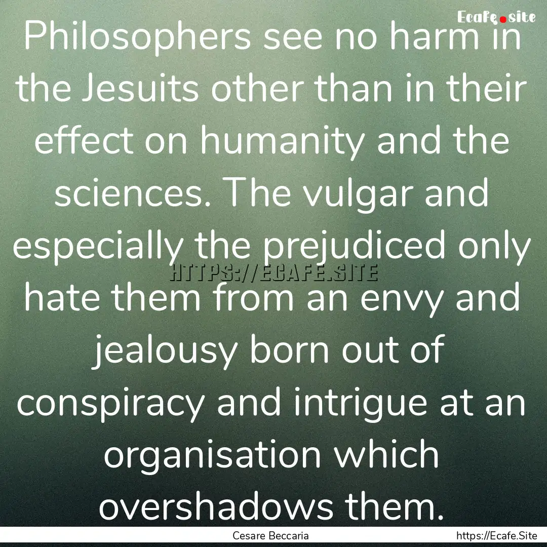 Philosophers see no harm in the Jesuits other.... : Quote by Cesare Beccaria