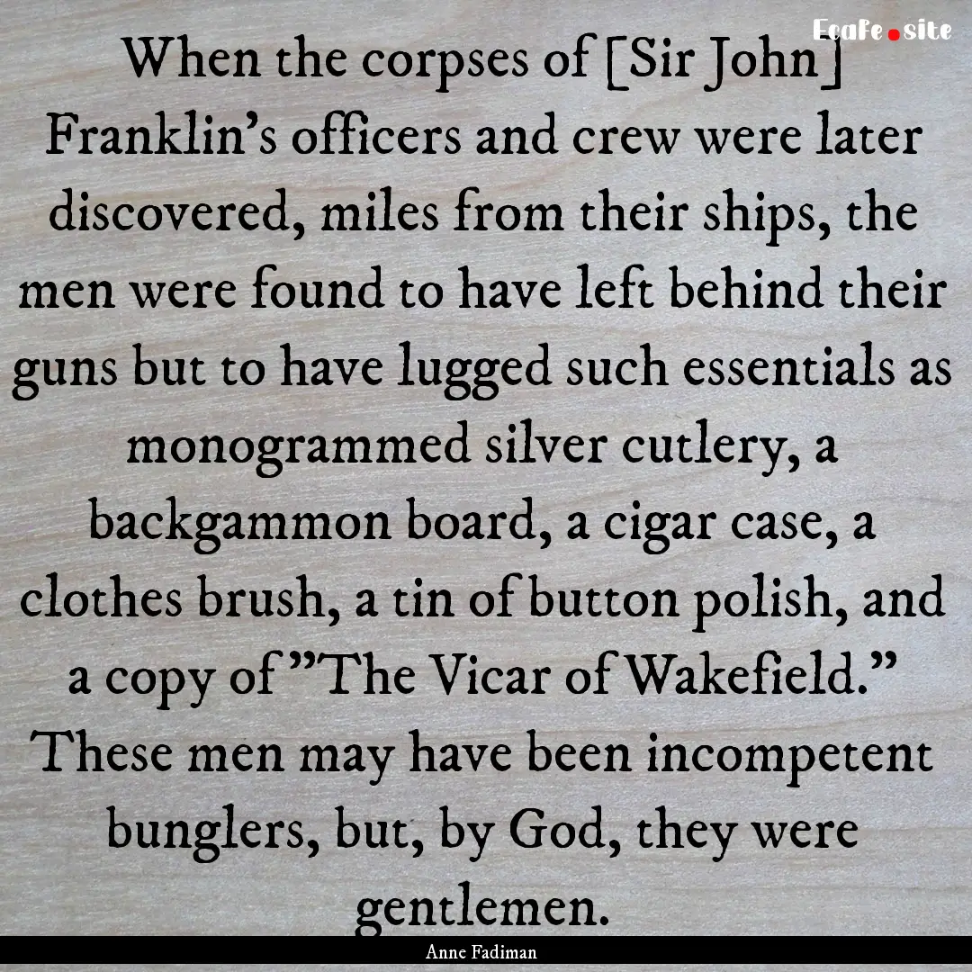 When the corpses of [Sir John] Franklin's.... : Quote by Anne Fadiman