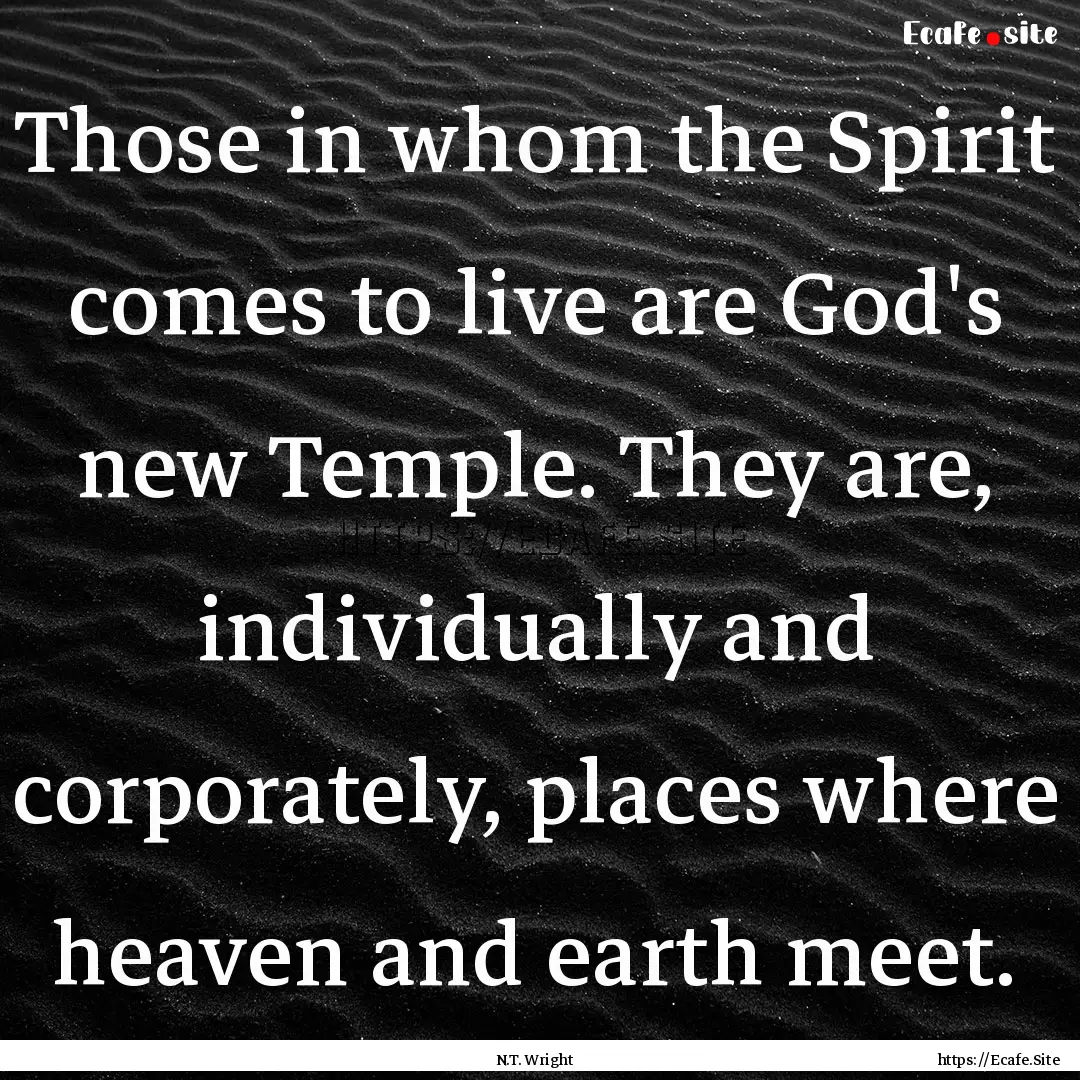 Those in whom the Spirit comes to live are.... : Quote by N.T. Wright