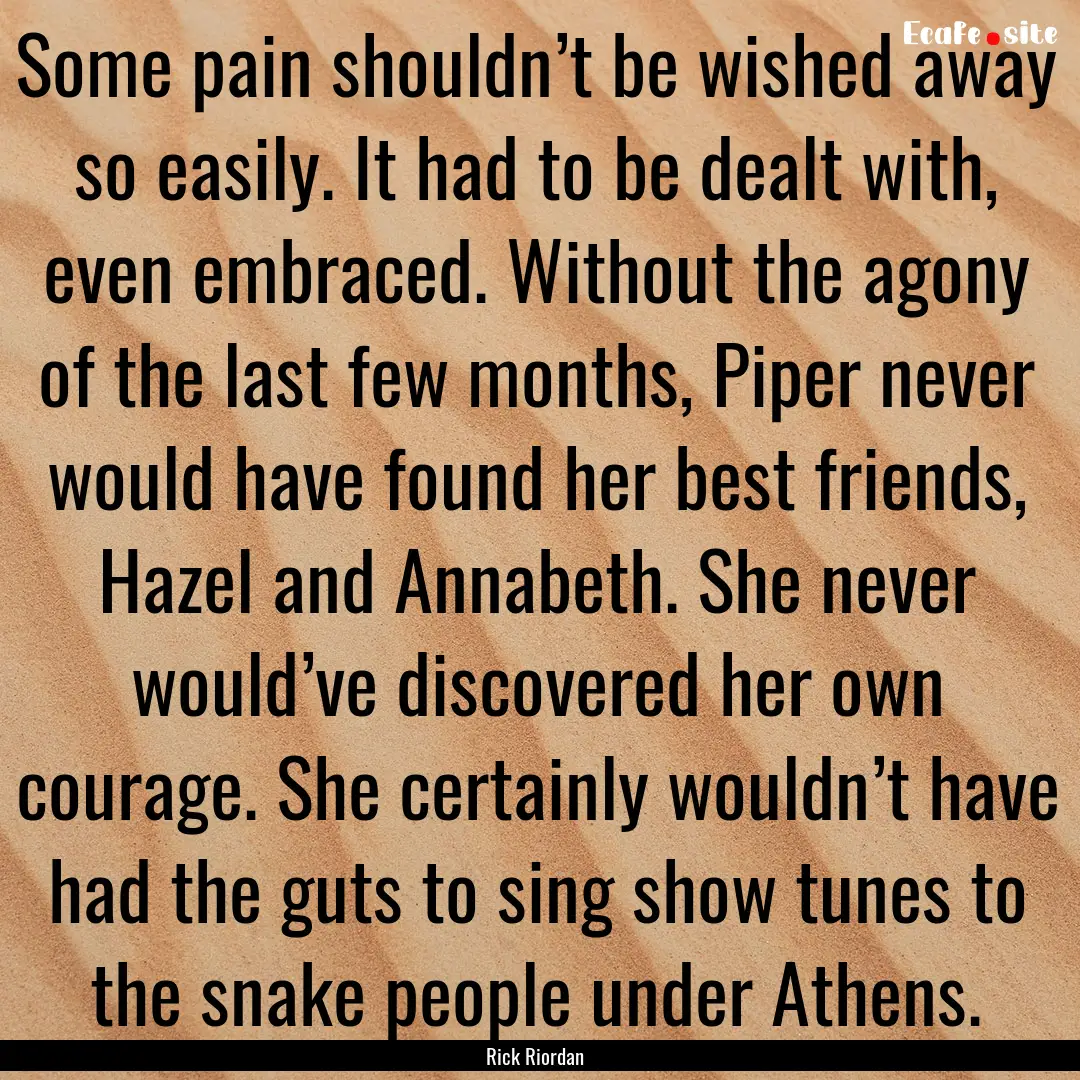 Some pain shouldn’t be wished away so easily..... : Quote by Rick Riordan