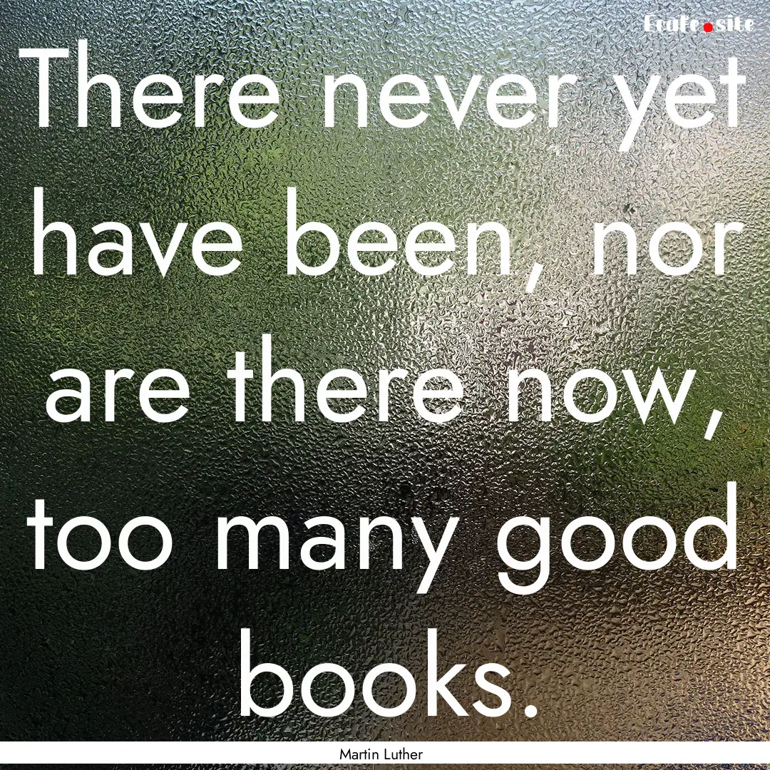 There never yet have been, nor are there.... : Quote by Martin Luther