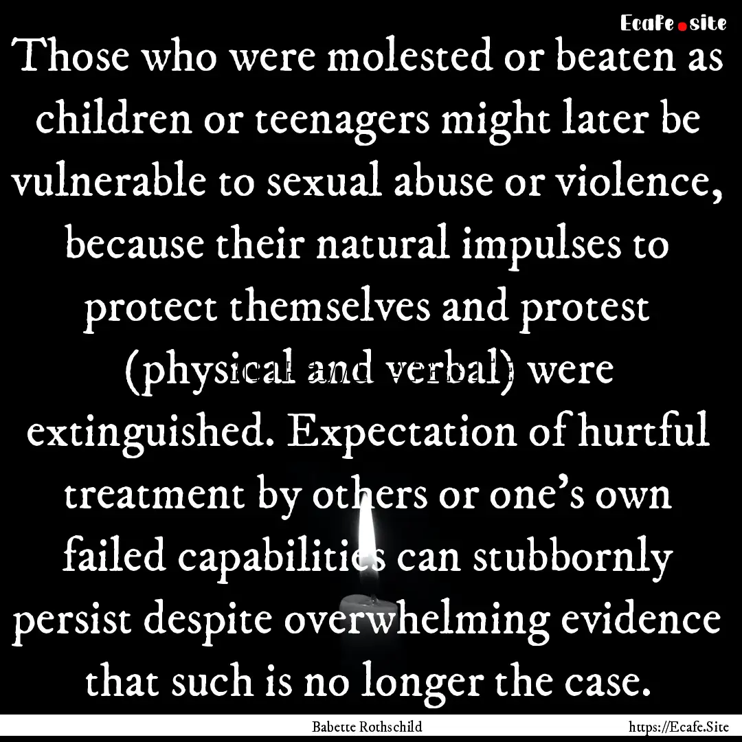 Those who were molested or beaten as children.... : Quote by Babette Rothschild