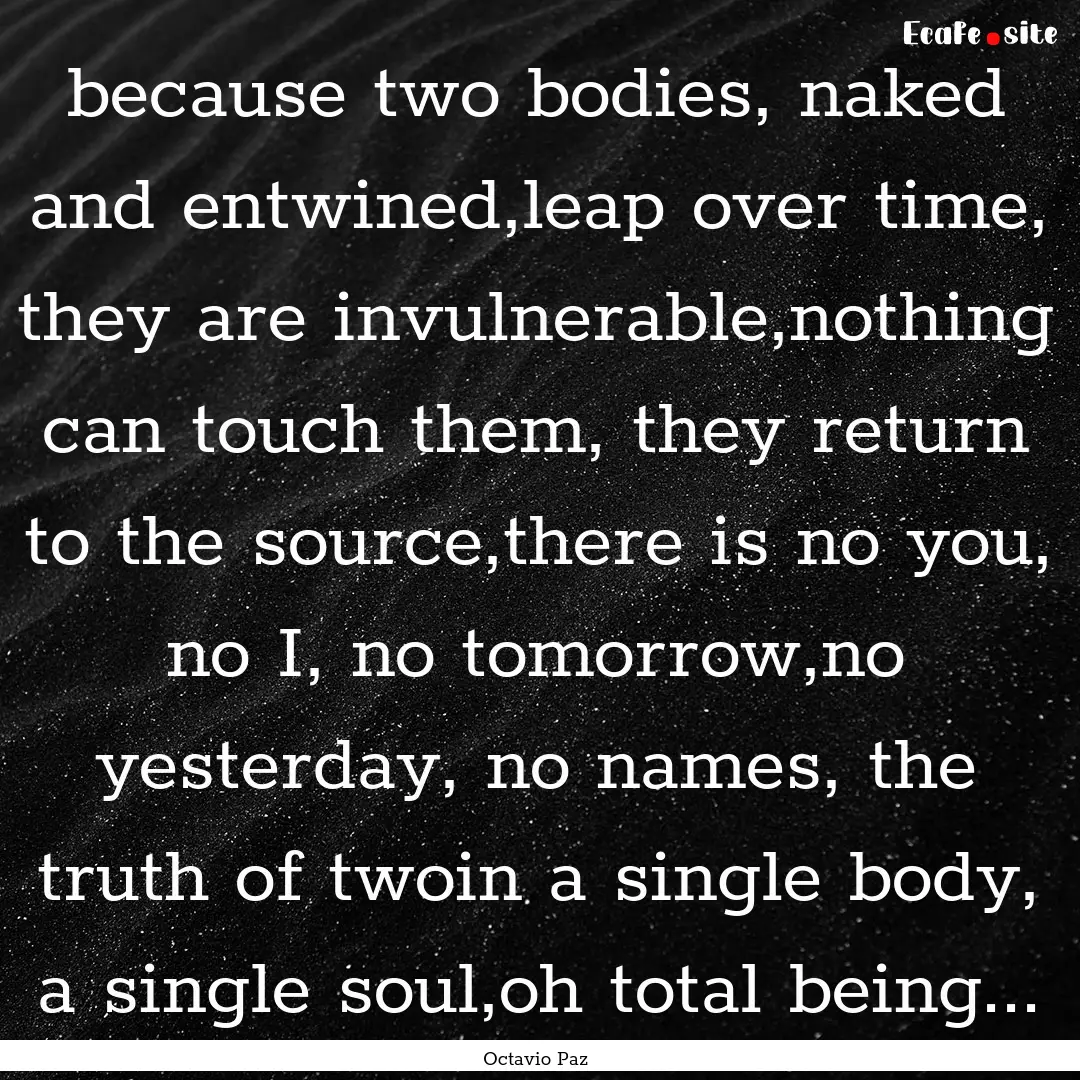 because two bodies, naked and entwined,leap.... : Quote by Octavio Paz