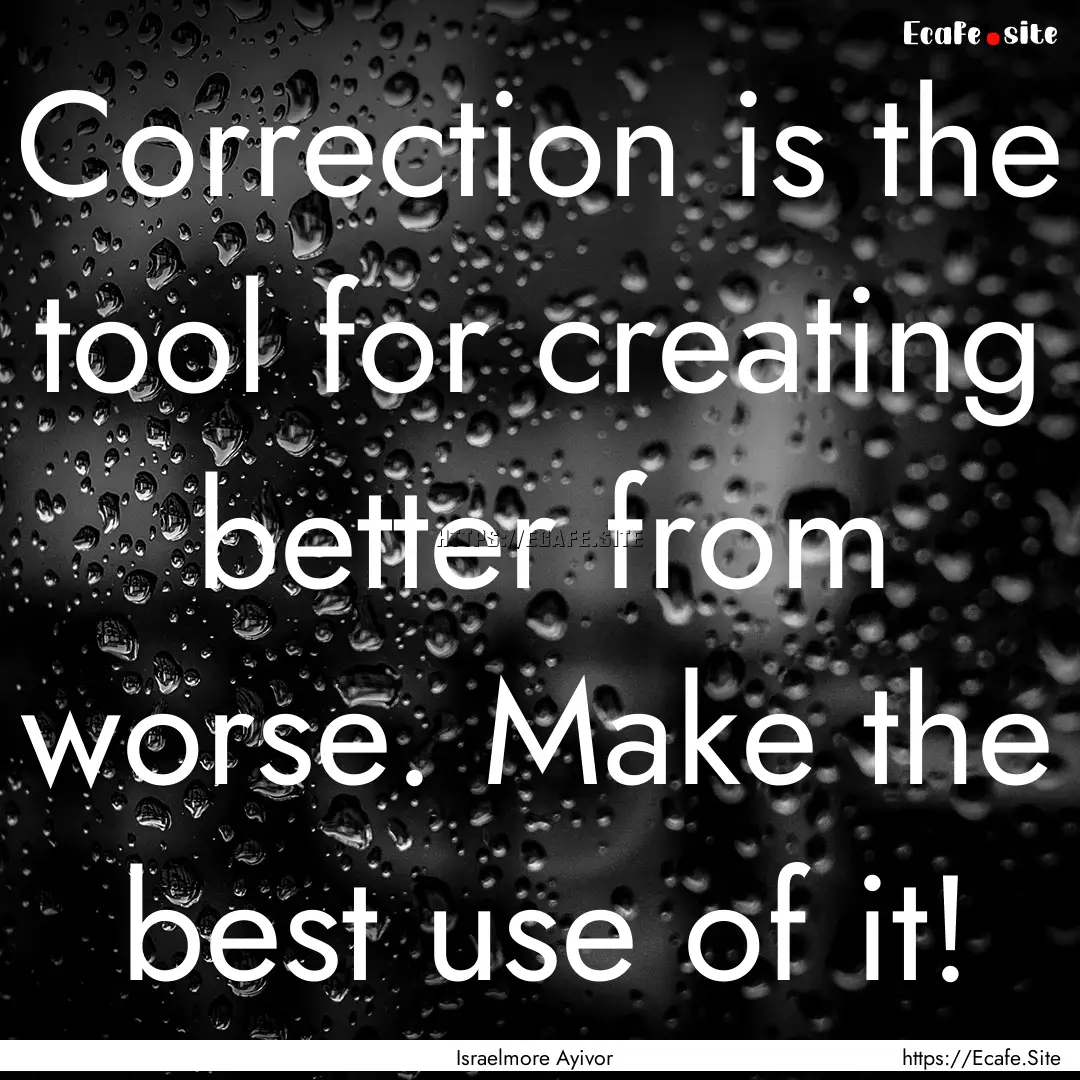 Correction is the tool for creating better.... : Quote by Israelmore Ayivor