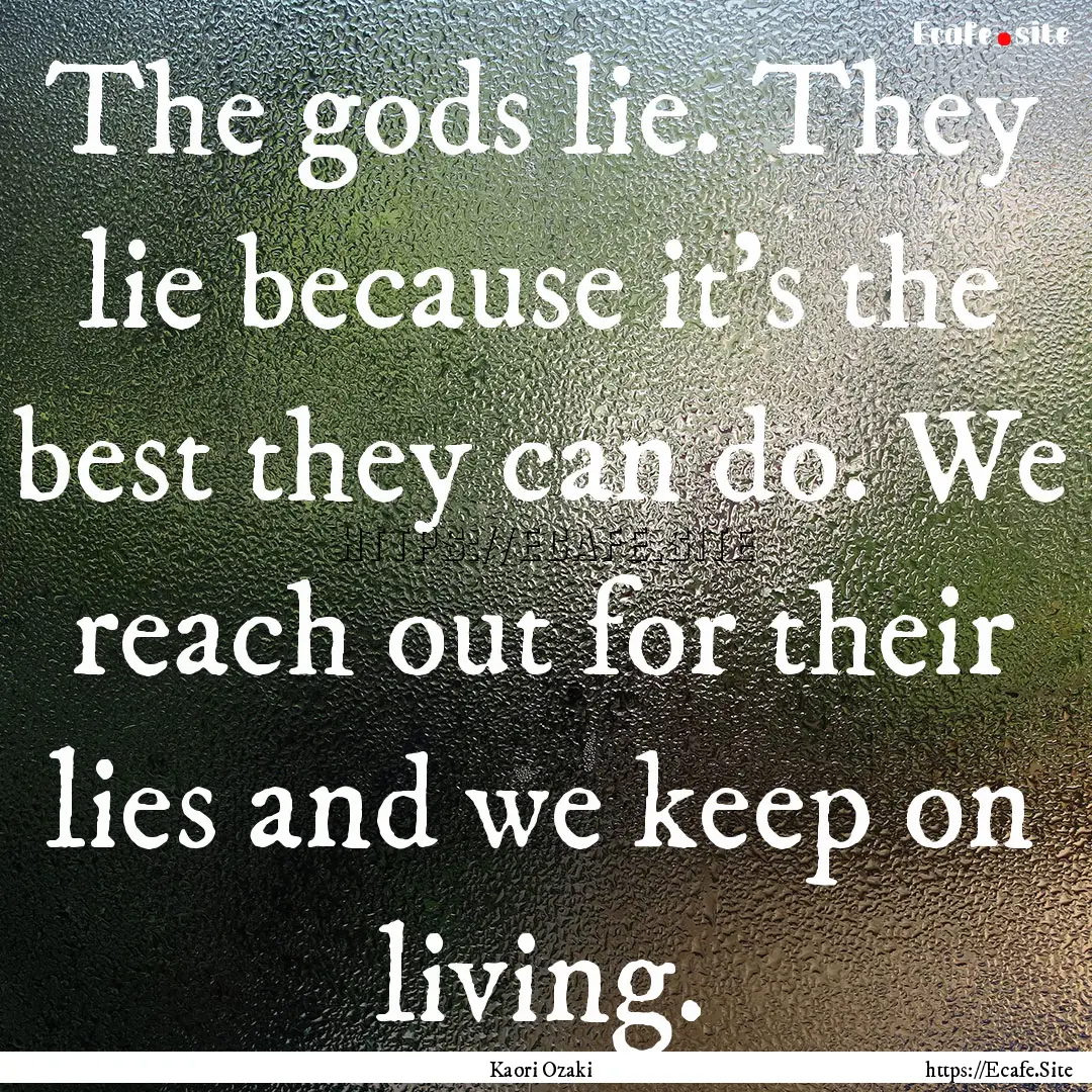 The gods lie. They lie because it's the best.... : Quote by Kaori Ozaki