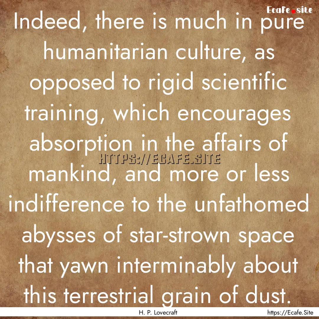 Indeed, there is much in pure humanitarian.... : Quote by H. P. Lovecraft