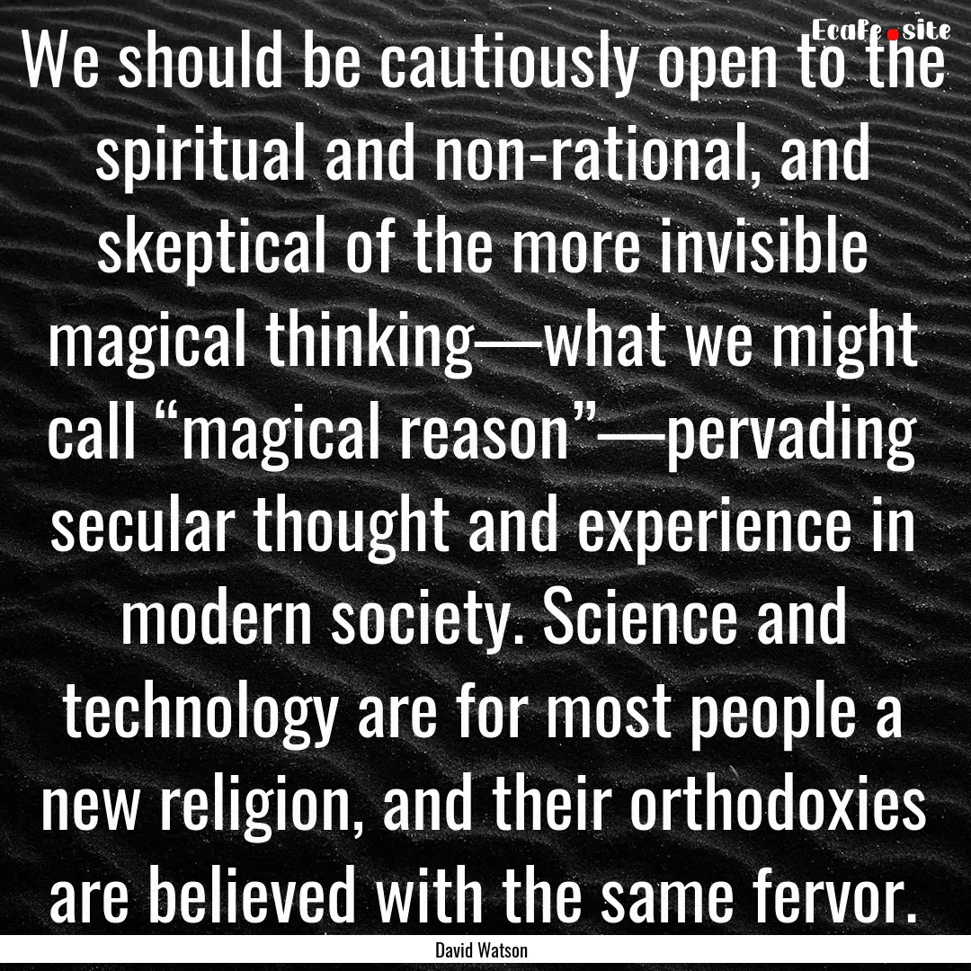 We should be cautiously open to the spiritual.... : Quote by David Watson