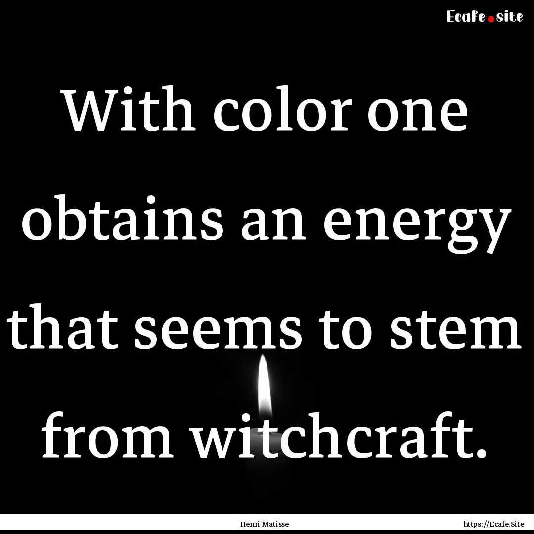 With color one obtains an energy that seems.... : Quote by Henri Matisse