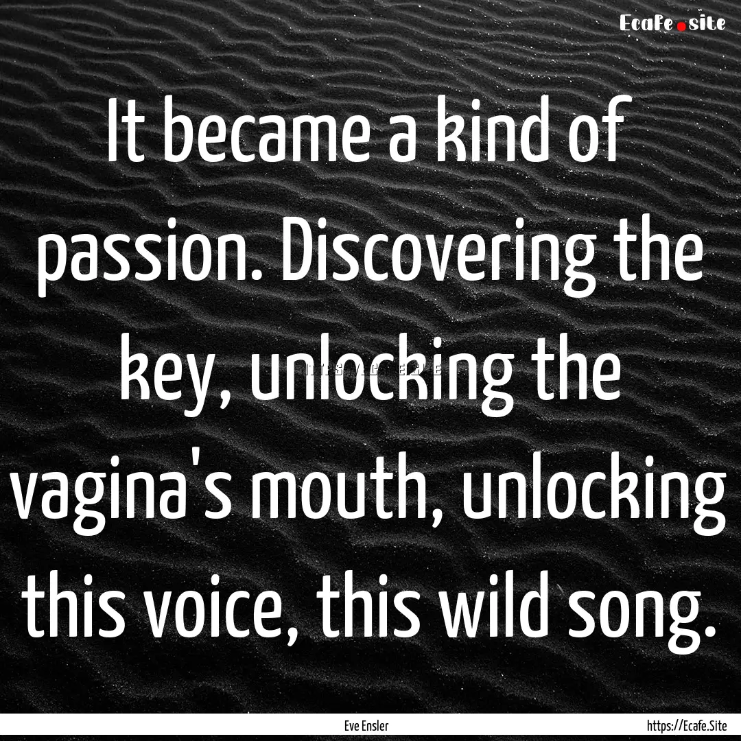 It became a kind of passion. Discovering.... : Quote by Eve Ensler