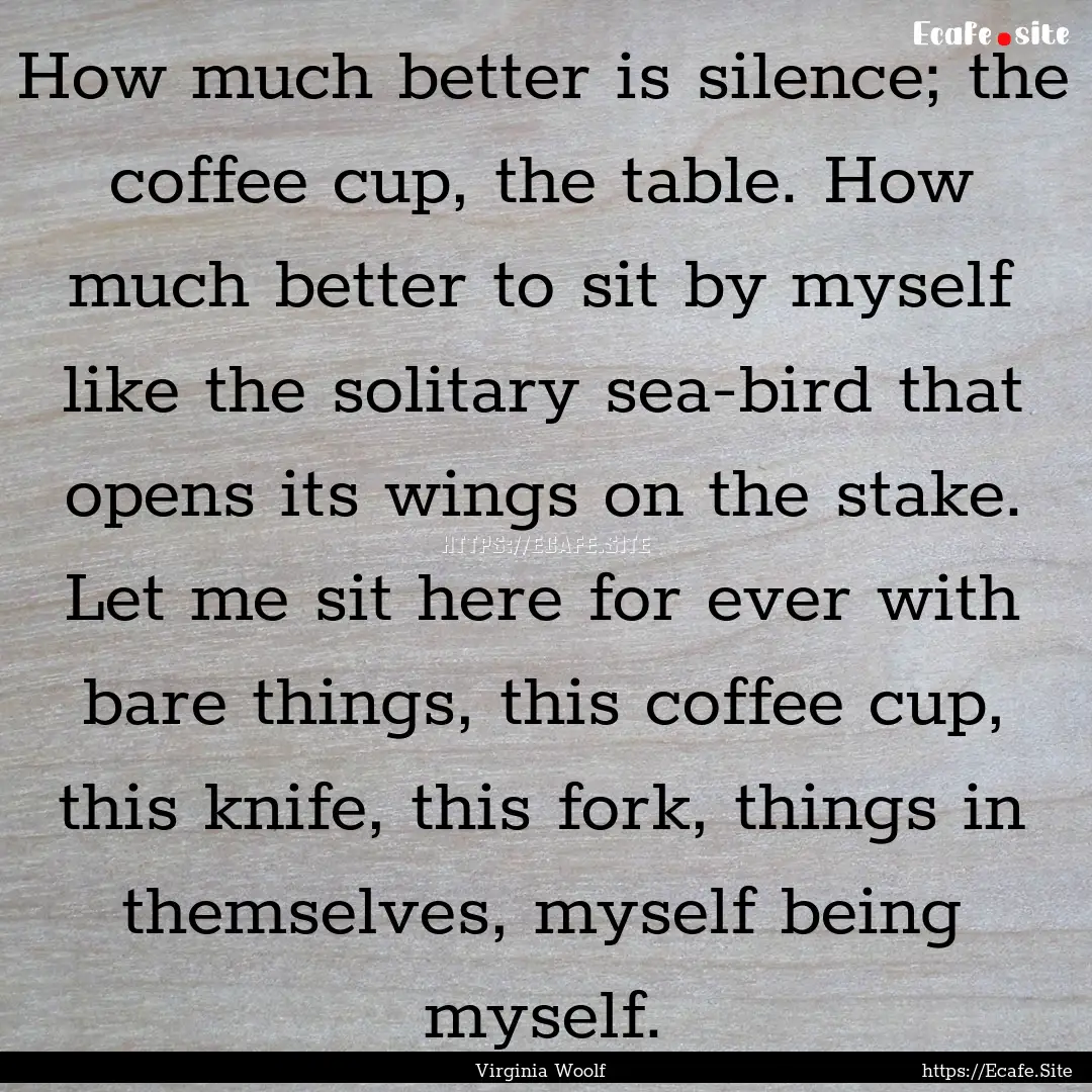 How much better is silence; the coffee cup,.... : Quote by Virginia Woolf