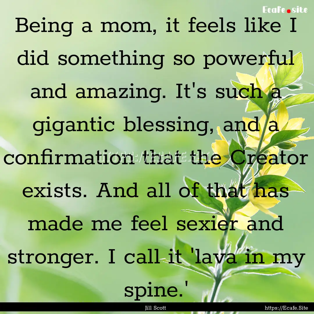 Being a mom, it feels like I did something.... : Quote by Jill Scott