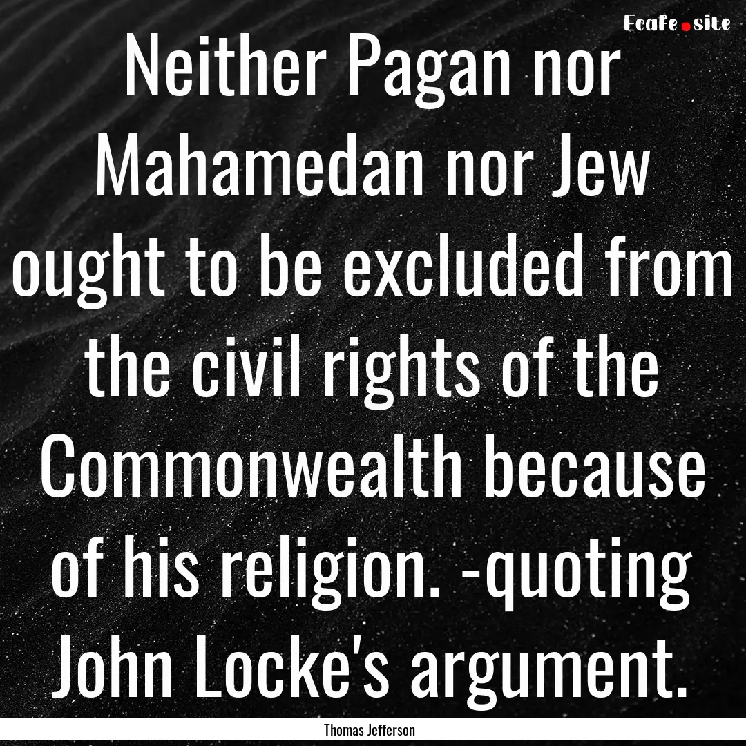 Neither Pagan nor Mahamedan nor Jew ought.... : Quote by Thomas Jefferson