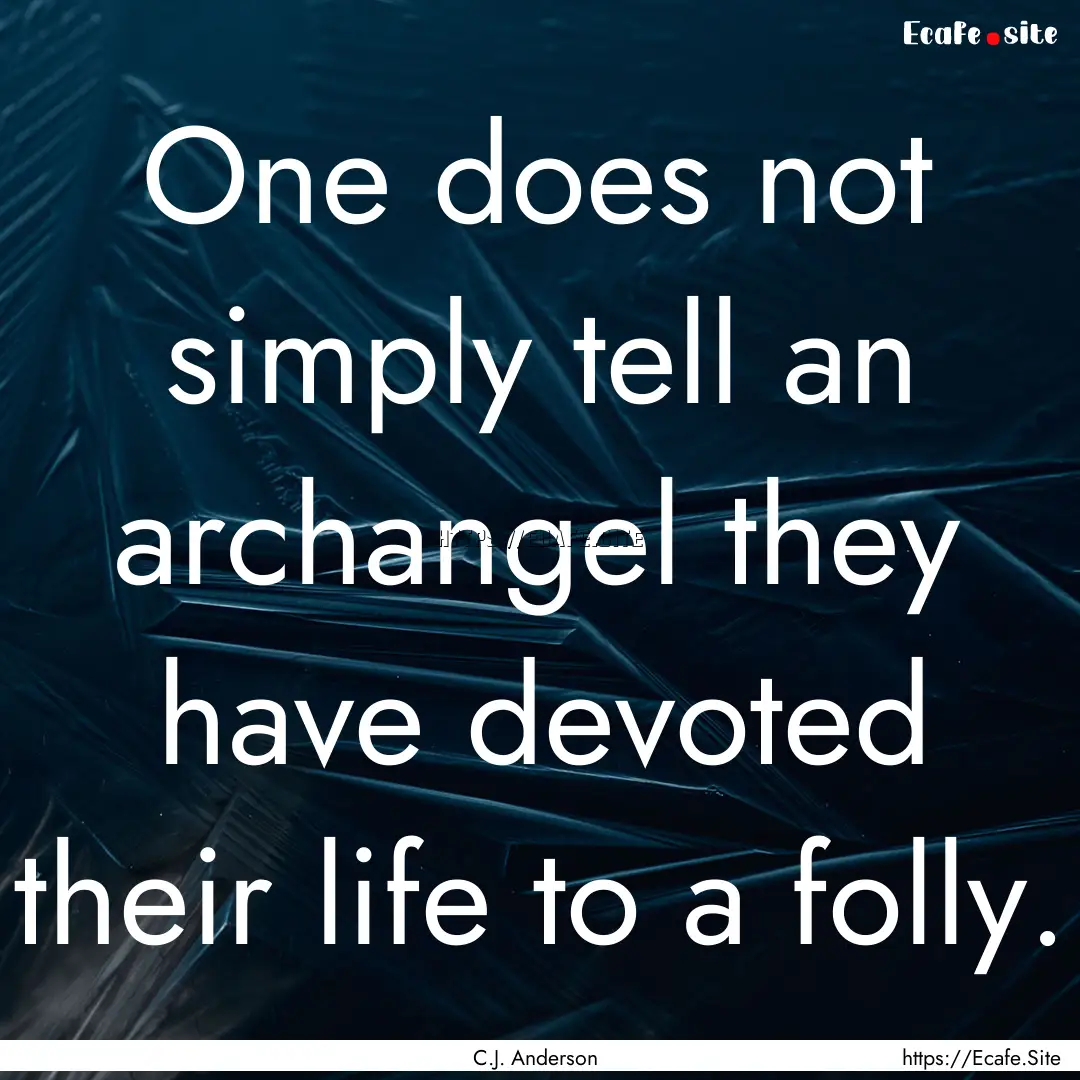 One does not simply tell an archangel they.... : Quote by C.J. Anderson