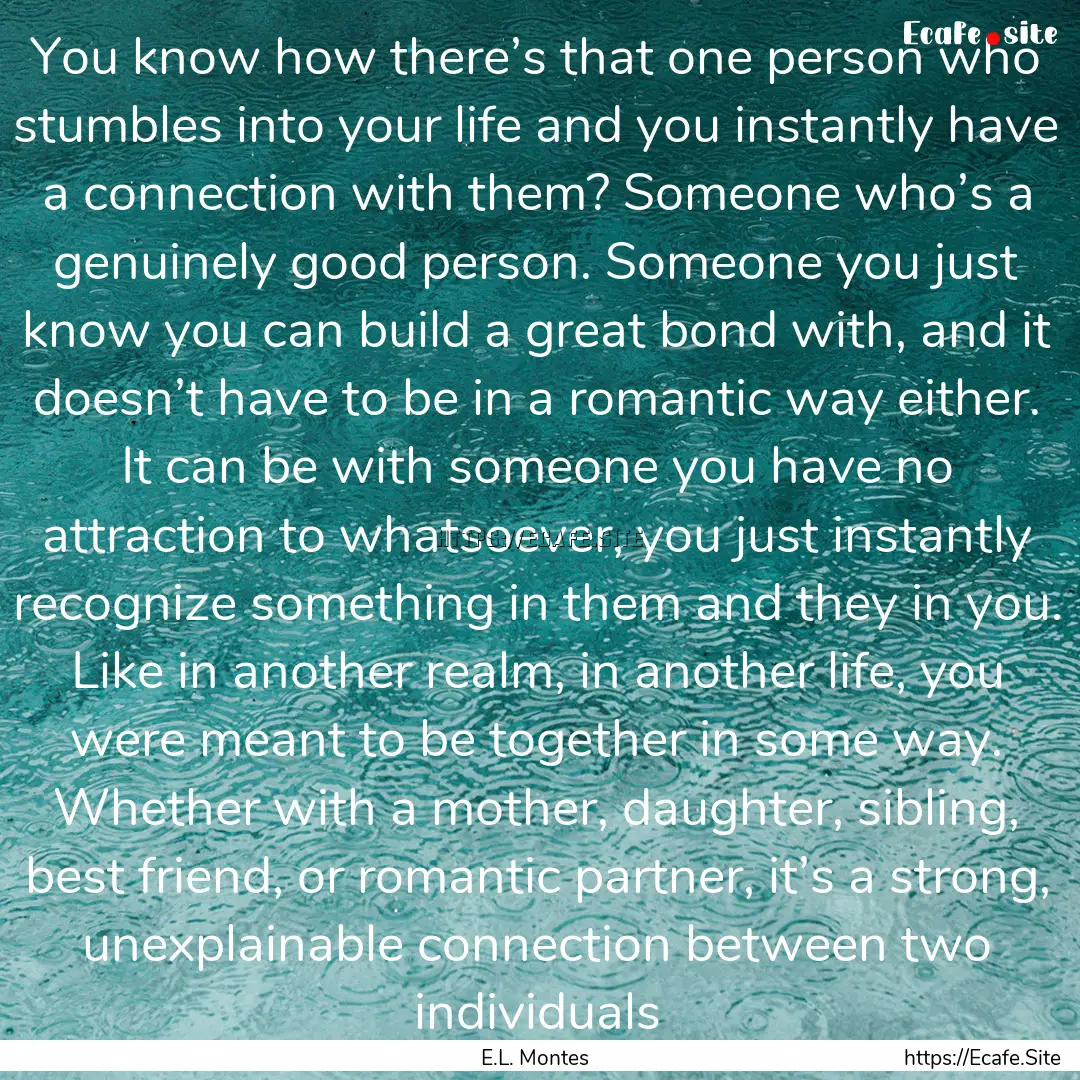 You know how there’s that one person who.... : Quote by E.L. Montes