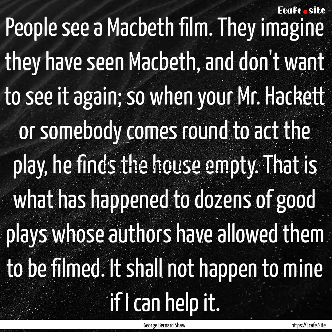 People see a Macbeth film. They imagine they.... : Quote by George Bernard Shaw