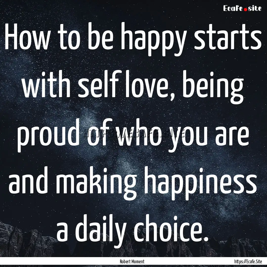 How to be happy starts with self love, being.... : Quote by Robert Moment