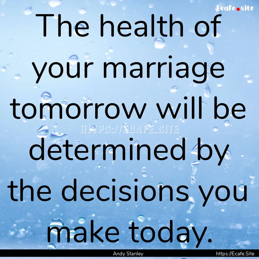 The health of your marriage tomorrow will.... : Quote by Andy Stanley