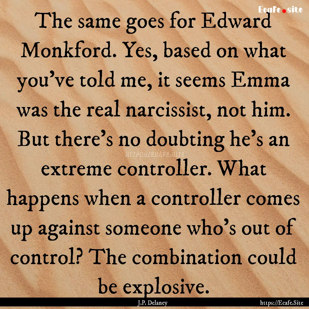 The same goes for Edward Monkford. Yes, based.... : Quote by J.P. Delaney