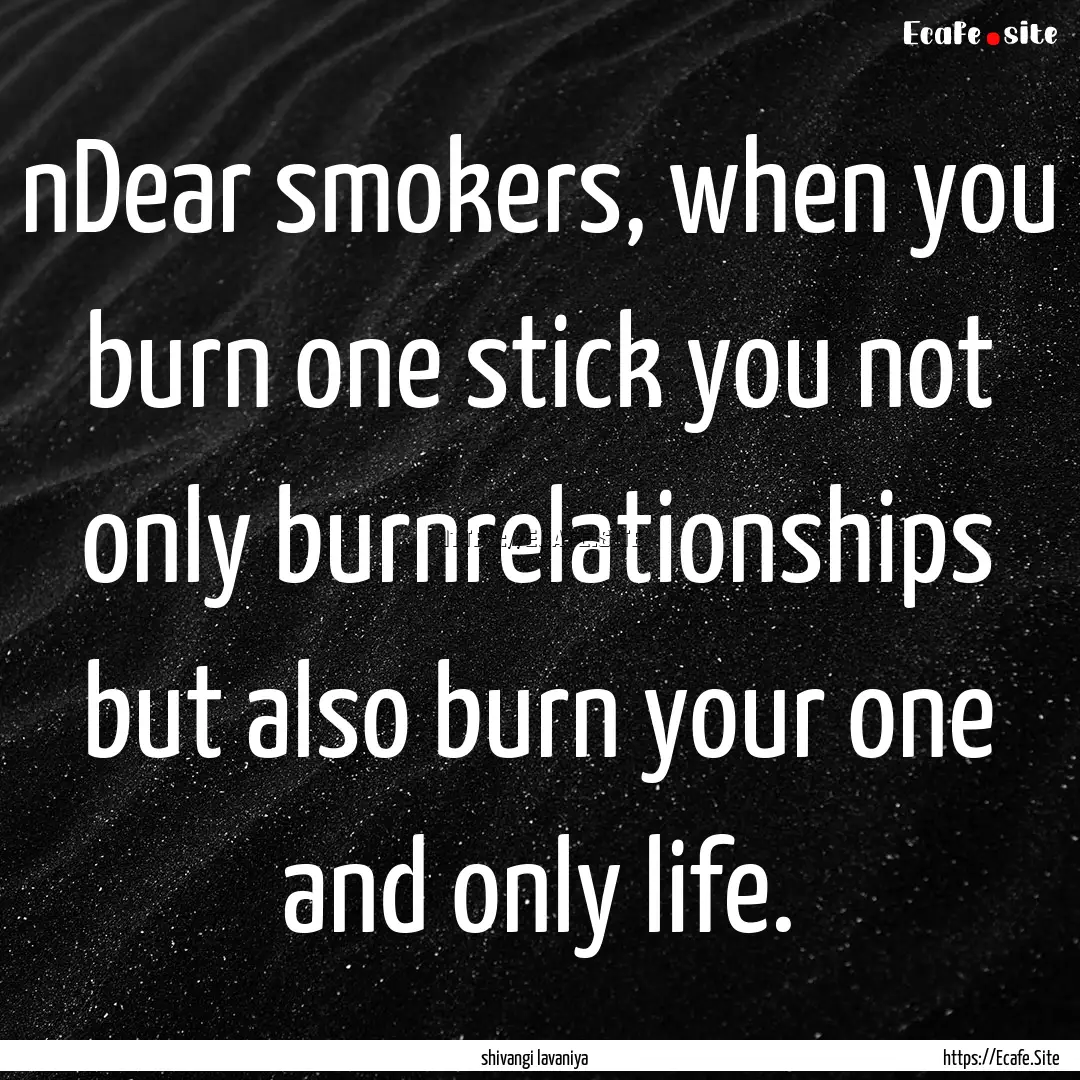 nDear smokers, when you burn one stick you.... : Quote by shivangi lavaniya