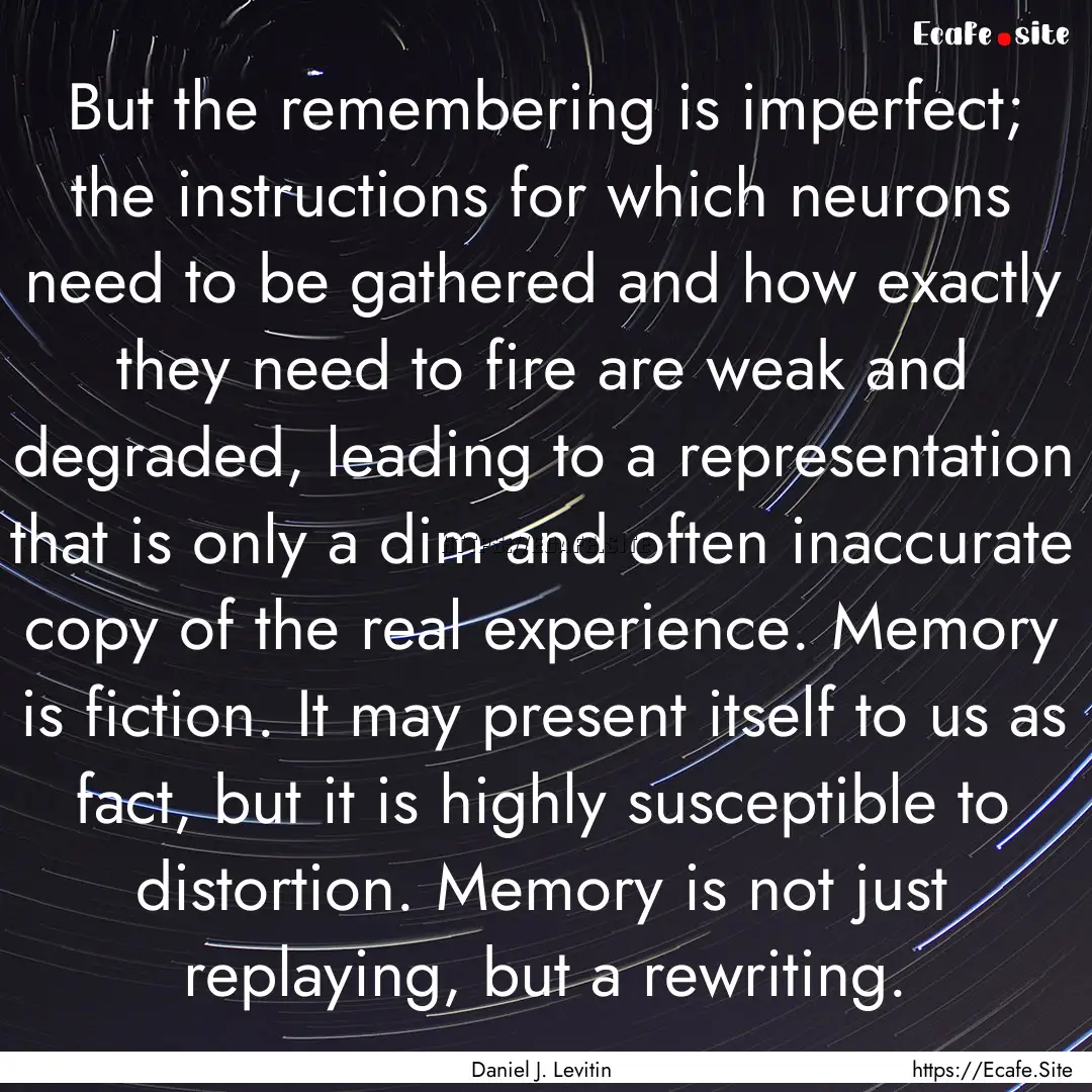 But the remembering is imperfect; the instructions.... : Quote by Daniel J. Levitin