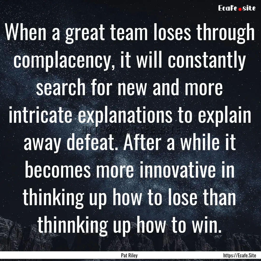 When a great team loses through complacency,.... : Quote by Pat Riley