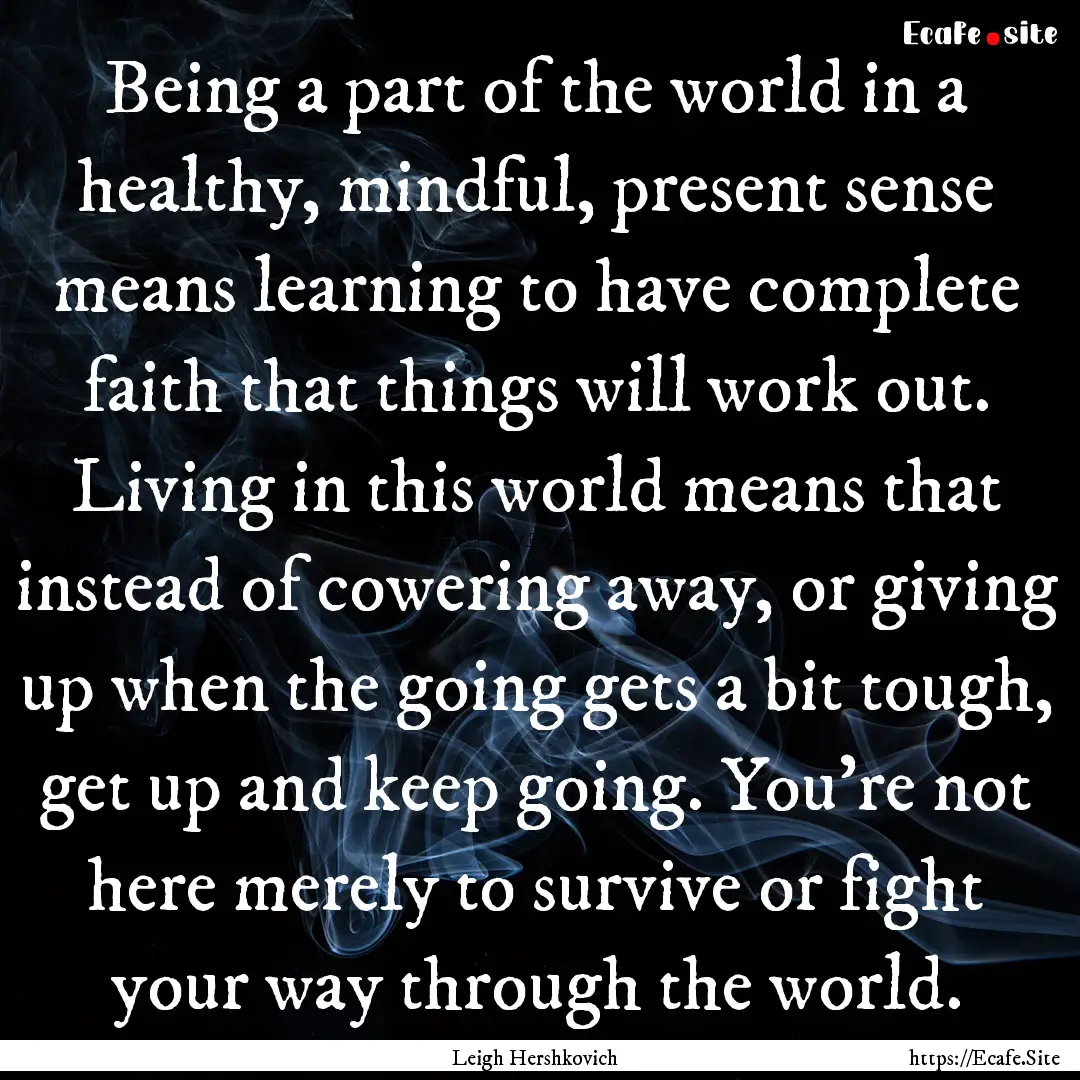 Being a part of the world in a healthy, mindful,.... : Quote by Leigh Hershkovich