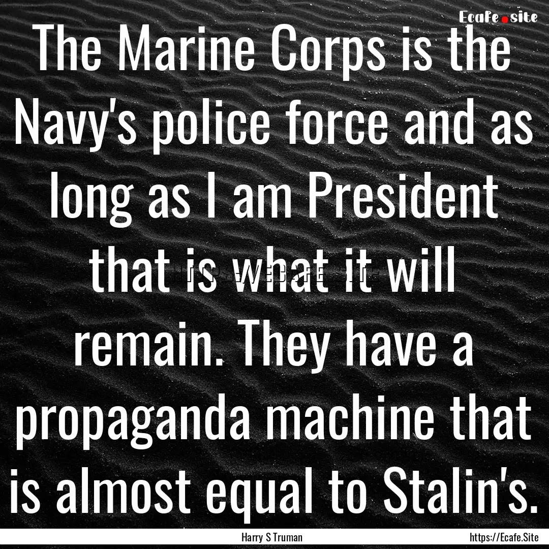 The Marine Corps is the Navy's police force.... : Quote by Harry S Truman