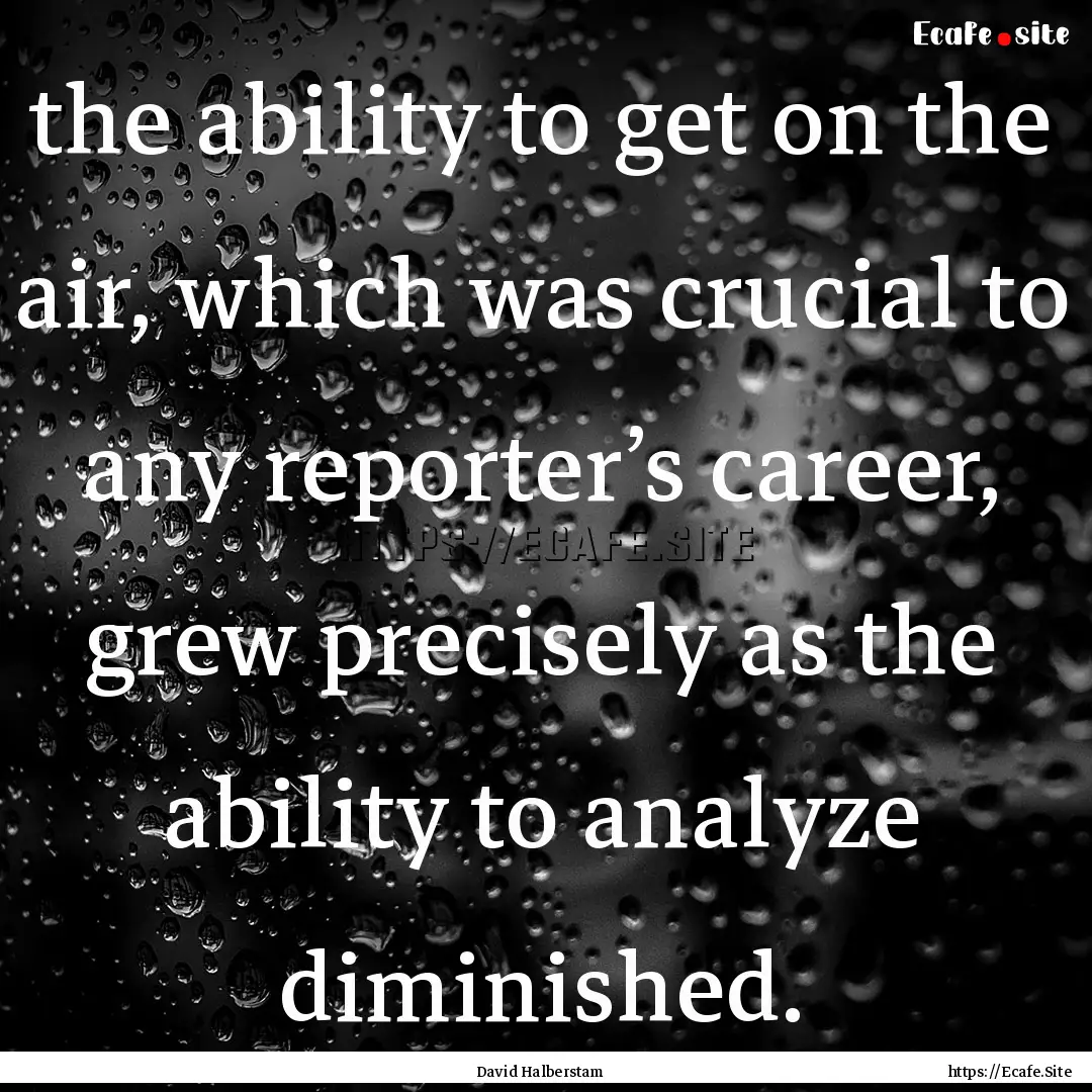 the ability to get on the air, which was.... : Quote by David Halberstam