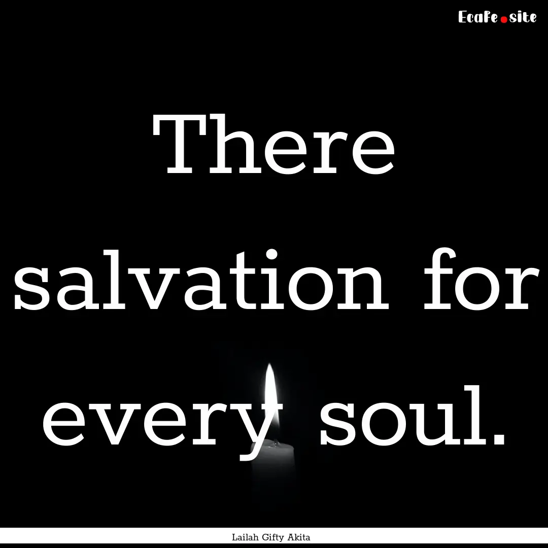 There salvation for every soul. : Quote by Lailah Gifty Akita