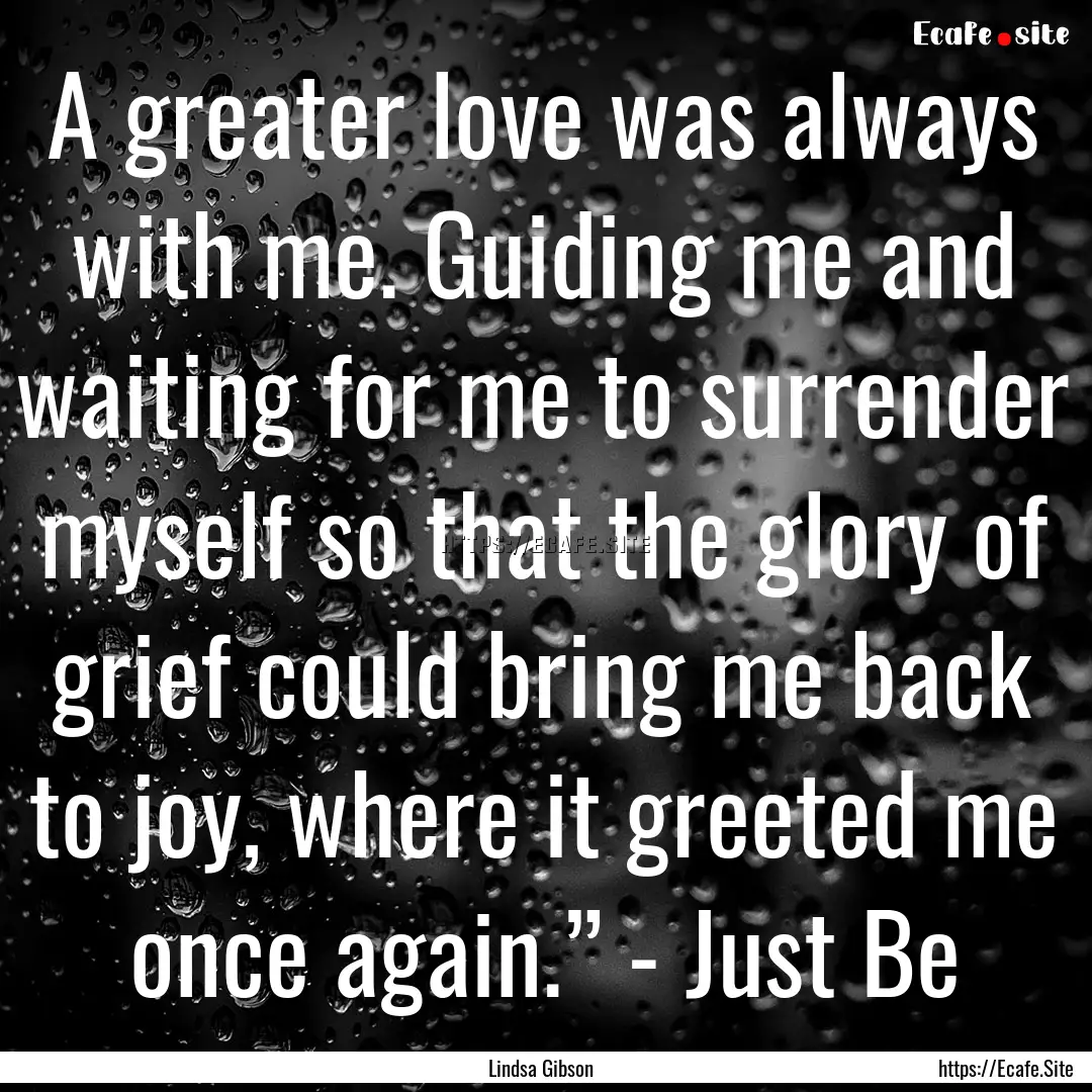 A greater love was always with me. Guiding.... : Quote by Lindsa Gibson