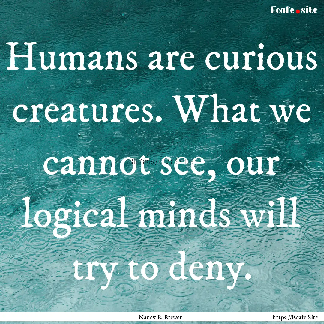 Humans are curious creatures. What we cannot.... : Quote by Nancy B. Brewer