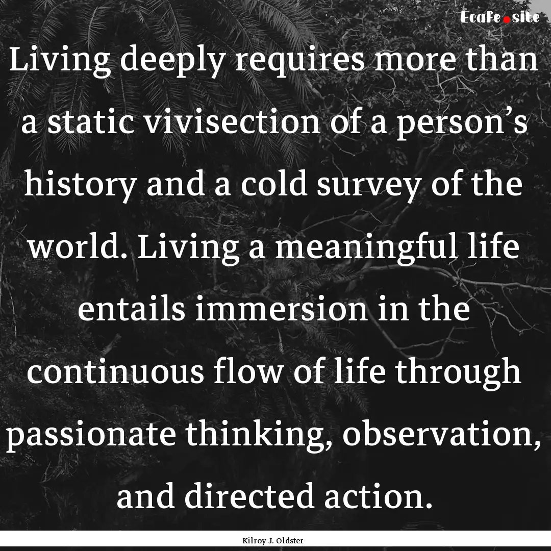 Living deeply requires more than a static.... : Quote by Kilroy J. Oldster