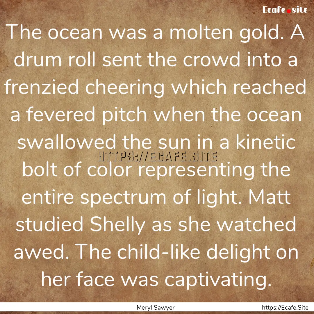 The ocean was a molten gold. A drum roll.... : Quote by Meryl Sawyer